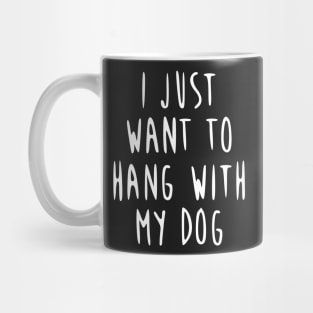 I just want to hang with my dog! Mug